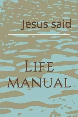 Jesus said.: Life Manual