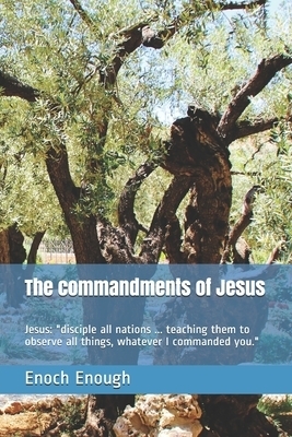 The commandments of Jesus: Jesus: "disciple all nations ... teaching them to observe all things, whatever I commanded you."