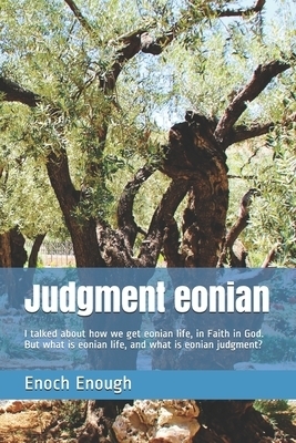 Judgment eonian: I talked about how we get eonian life, in Faith in God. But what is eonian life, and what is eonian judgment?