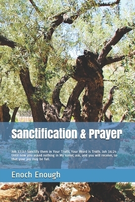 Sanctification & Prayer: Joh 17:17 Sanctify them in Your Truth; Your Word is Truth. Joh 16:24 Until now you asked nothing in My name; ask, and