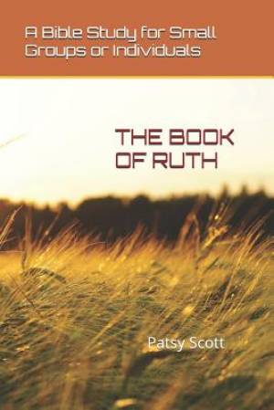 The Book of Ruth: A Bible Study for Small Groups or Individuals