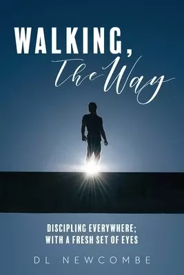 Walking, The Way: Discipling Everywhere; with a Fresh Set of Eyes