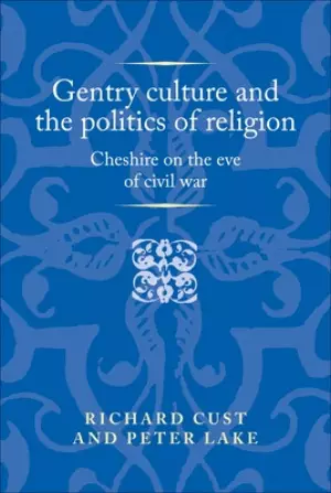 Gentry culture and the politics of religion: Cheshire on the eve of civil war