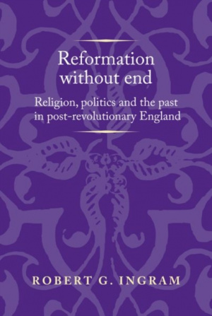 Reformation Without End: Religion, Politics and the Past in Post-Revolutionary England