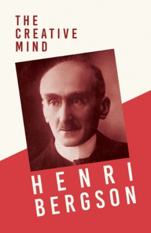 The Creative Mind : With a Chapter from Bergson and his Philosophy by J. Alexander Gunn