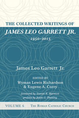 The Collected Writings of James Leo Garrett Jr., 1950-2015: Volume Six