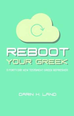 Reboot Your Greek: A Forty-Day New Testament Greek Refresher