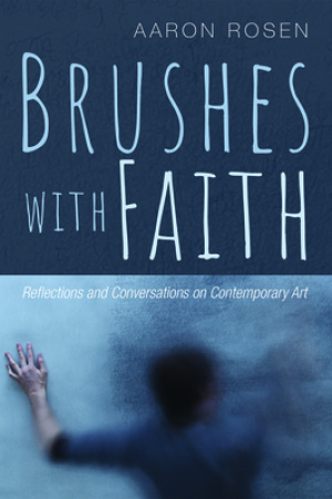 Brushes with Faith: Reflections and Conversations on Contemporary Art