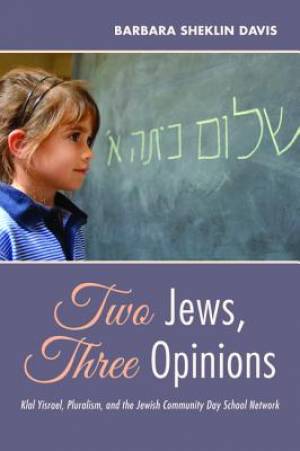 Two Jews, Three Opinions: Klal Yisrael, Pluralism, and the Jewish Community Day School Network