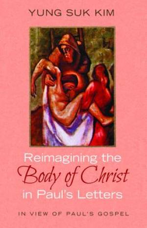 Reimagining the Body of Christ in Paul's Letters