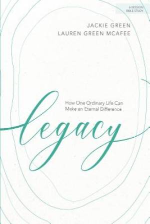 Legacy - Bible Study Book: How One Ordinary Life Can Make an Eternal Difference