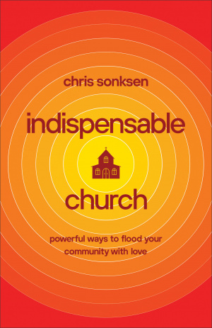 Indispensable Church: Powerful Ways to Flood Your Community with Love