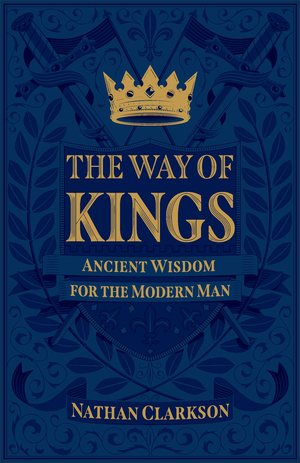 The Way of Kings: Ancient Wisdom for the Modern Man