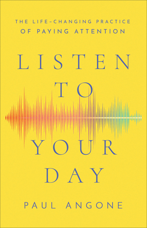 Listen to Your Day: The Life-Changing Practice of Paying Attention