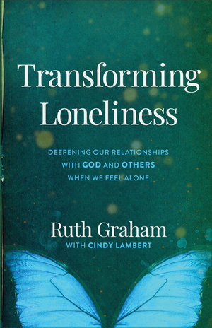 Transforming Loneliness - Deepening Our Relationships With God And Others When We Feel Alone