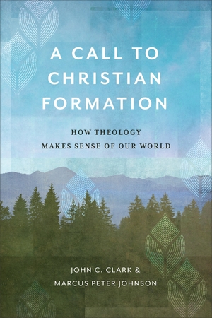 A Call to Christian Formation: How Theology Makes Sense of Our World