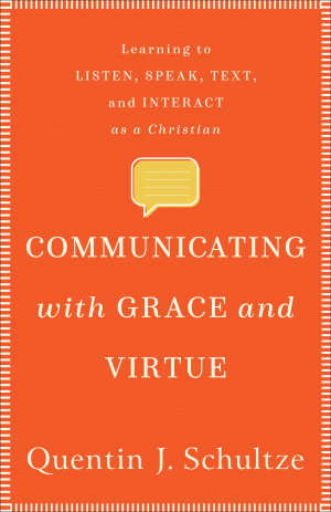 Communicating with Grace and Virtue: Learning to Listen, Speak, Text, and Interact as a Christian