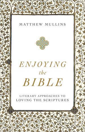 Enjoying the Bible: Literary Approaches to Loving the Scriptures