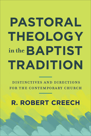 Pastoral Theology in the Baptist Tradition: Distinctives and Directions for the Contemporary Church