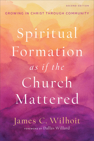 Spiritual Formation as If the Church Mattered: Growing in Christ Through Community