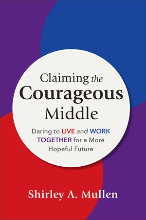 Claiming the Courageous Middle: Daring to Live and Work Together for a More Hopeful Future