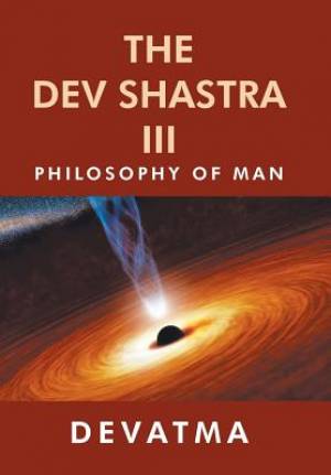 The Dev Shastra III: Philosophy of Man