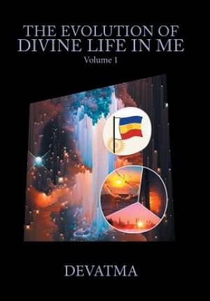 The Evolution of Divine Life in Me: Volume 1