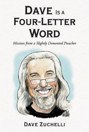 Dave Is a Four-Letter Word: Missives from a Slightly DeMented Preacher Volume 1