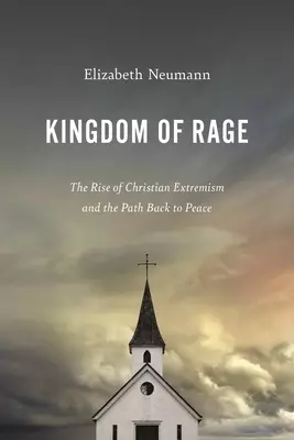 Kingdom of Rage: The Rise of Christian Extremism and the Path Back to Peace