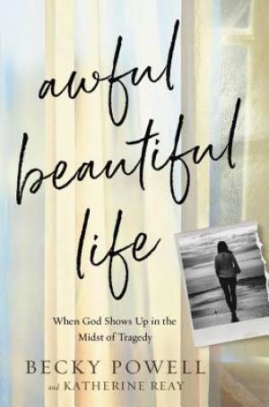 Awful Beautiful Life: When God Shows Up in the Midst of Tragedy