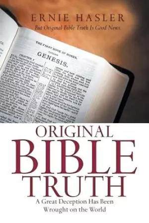 Original Bible Truth: A Great Deception Has Been Wrought on the World