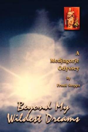 Beyond My Wildest Dreams - a Medjugorje Odyssey