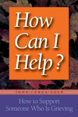 How Can I Help?: How to Support Someone Who Is Grieving