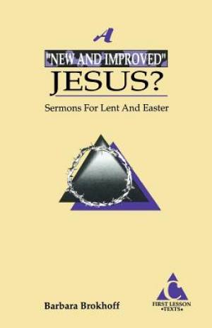 A New and Improved Jesus?: Sermons for Lent and Easter: First Lesson Texts: Cycle C