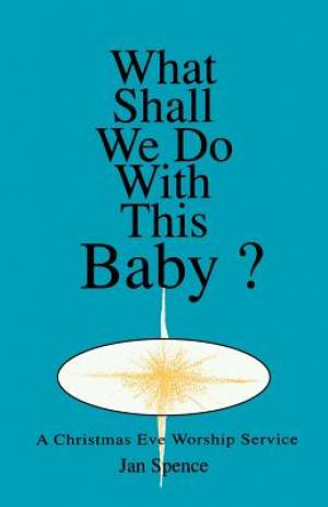 What Shall We Do With This Baby?: A Christmas Eve Worship Service