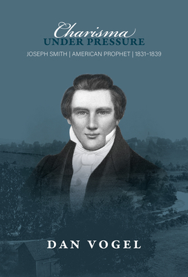 Charisma Under Pressure: Joseph Smith, American Prophet, 1831-1839