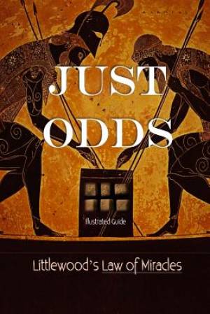 Just Odds: An Illustrated Guide to J.E. Littlewood's Law of Miracles. How and Why Strange Things Happen at least once every 35 da