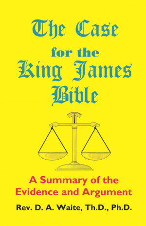 Case For The King James Bible, A Summary Of The Evidence And Argument