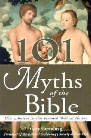 101 Myths of the Bible: How Ancient Scribes Invented Biblical History