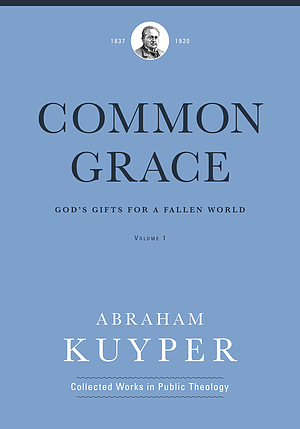 Common Grace (Volume 1): God's Gifts for a Fallen World