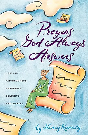 Prayers God Always Answers: How His Faithfulness Surprises, Delights, and Amazes