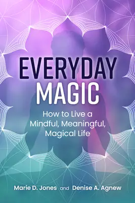 Everyday Magic: How to Live a Mindful, Meaningful, Magical Life