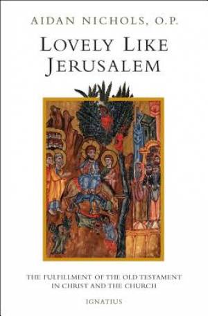 Lovely, Like Jerusalem: The Fulfillment of the Old Testament in Christ and the Church