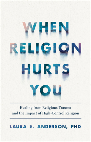 When Religion Hurts You: Healing from Religious Trauma and the Impact of High-Control Religion