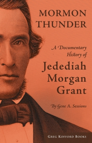 Mormon Thunder: A Documentary History of Jedediah Morgan Grant