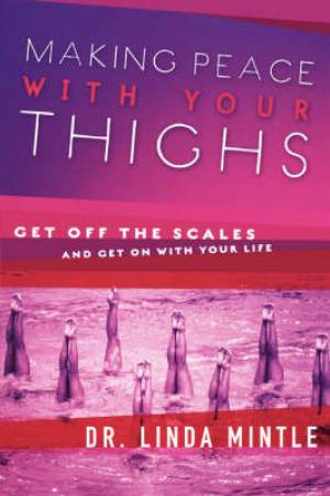 Making Peace With Your Thighs: Get Off the Scales And Get on With Your Life