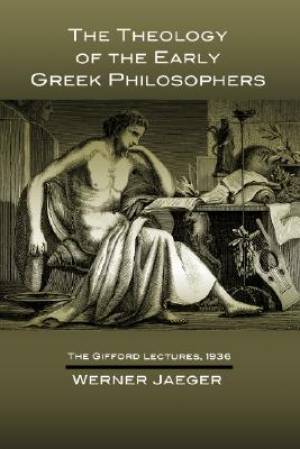 The Theology of the Early Greek Philosophers: The Gifford Lectures, 1936