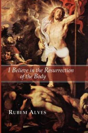 I Believe in the Resurrection of the Body