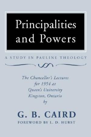 Principalities and Powers: A Study in Pauline Theology: The Chancellor's Lectures for 1954 at Queen's University, Kingston Ontario