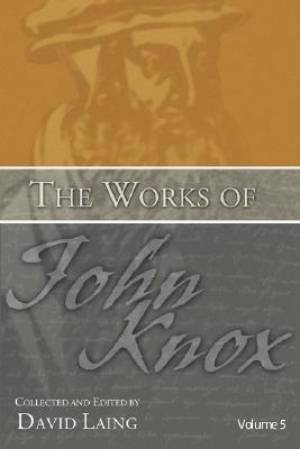 Works of John Knox, Volume 5: On Predestination and Other Writings